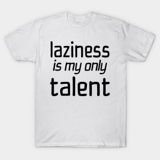 Laziness Is My Only Talent T-Shirt